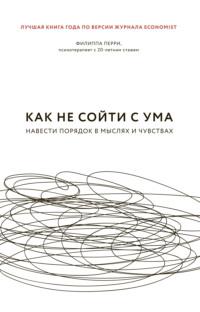 Как не сойти с ума. Навести порядок в мыслях и чувствах, audiobook Филиппы Перри. ISDN48496175