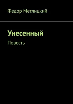 Унесенный. Повесть - Федор Метлицкий