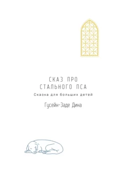 Сказ про Стального Пса. Сказка для больших детей, audiobook Дины Гусейн-Заде. ISDN48507979