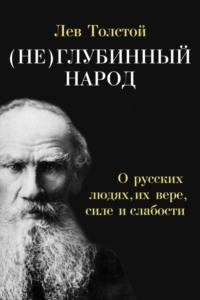 (Не)глубинный народ. О русских людях, их вере, силе и слабости - Лев Толстой