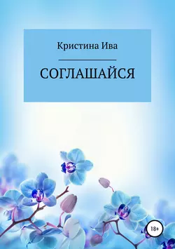 Соглашайся, аудиокнига Кристины Александровны Ивы. ISDN48512156