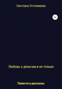 Любовь к деньгам и не только, аудиокнига Светланы Борисовны Устелимовой. ISDN48536435