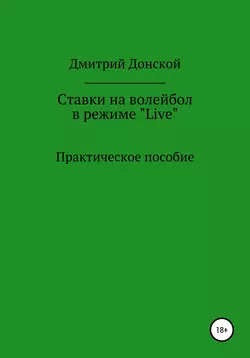 Ставки на волейбол в режиме «Live». Как на этом заработать? Практическое пособие - Дмитрий Донской