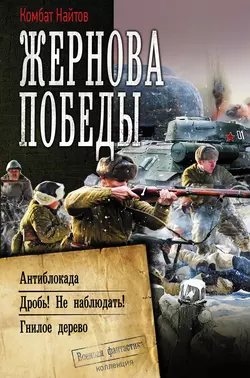 Жернова Победы: Антиблокада. Дробь! Не наблюдать!. Гнилое дерево - Комбат Найтов