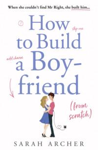 How to Build a Boyfriend from Scratch, Sarah Archer аудиокнига. ISDN48651182