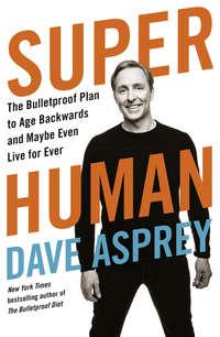 Super Human: The Bulletproof Plan to Age Backward and Maybe Even Live Forever, Дэйва Эспри książka audio. ISDN48651262