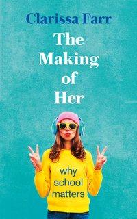 The Making of Her: Why School Matters, Clarissa Farr аудиокнига. ISDN48651278