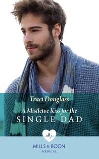 A Mistletoe Kiss For The Single Dad - Traci Douglass