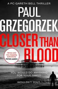 Closer Than Blood: An addictive and gripping crime thriller - Paul Grzegorzek