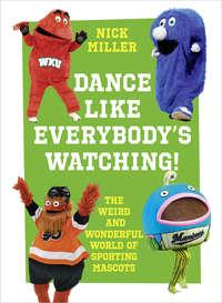 Dance Like Everybody’s Watching!: The Weird and Wonderful World of Sporting Mascots, Nick  Miller аудиокнига. ISDN48651902