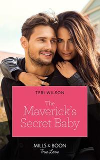 The Maverick′s Secret Baby - Teri Wilson