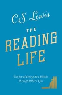 The Reading Life: The Joy of Seeing New Worlds Through Others’ Eyes, Клайва Льюиса książka audio. ISDN48653862