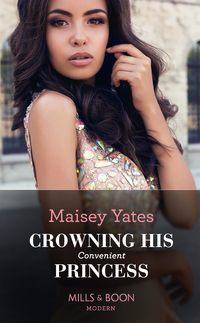Crowning His Convenient Princess - Maisey Yates
