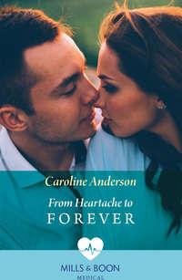 From Heartache To Forever, Caroline  Anderson аудиокнига. ISDN48663134