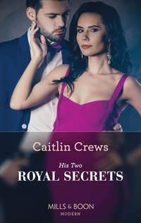 His Two Royal Secrets - CAITLIN CREWS