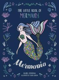 Mermania: The Little Book of Mermaids - Rachel Federman