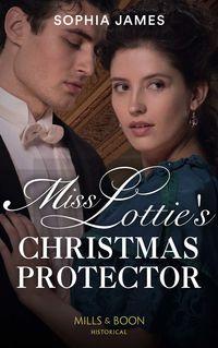 Miss Lottie′s Christmas Protector - Sophia James