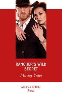 Rancher′s Wild Secret - Maisey Yates