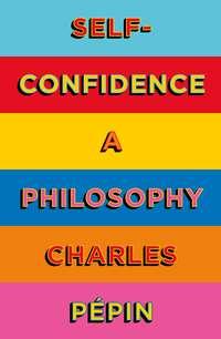 Self-Confidence: A Philosophy, Charles Pepin książka audio. ISDN48666214