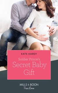 Soldier Prince′s Secret Baby Gift - Kate Hardy