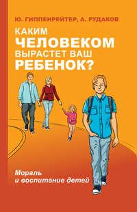 Каким человеком вырастет ваш ребенок? Мораль и воспитание детей, audiobook Ю. Б. Гиппенрейтера. ISDN48671475