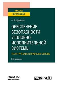 Обеспечение безопасности уголовно-исполнительной системы. Теоретические и правовые основы 2-е изд. Учебное пособие для вузов - Андрей Щербаков