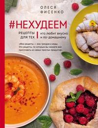 #Нехудеем. Рецепты для тех, кто любит вкусно и по-домашнему - Олеся Фисенко