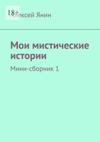 Мои мистические истории. Мини-сборник 1, audiobook Алексея Александровича Янина. ISDN48711318