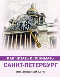 Как читать и понимать Санкт-Петербург. Интенсивный курс, audiobook . ISDN48726708