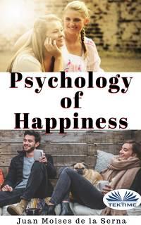 Psychology Of Happiness - Juan Moisés De La Serna