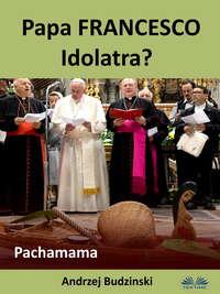 Papa Francesco Idolatra? Pachamama,  Hörbuch. ISDN48773364
