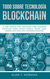 Todo Sobre Tecnología Blockchain - Alan T. Norman