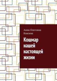 Кошмар нашей настоящей жизни, аудиокнига Анны Олеговны Князевой. ISDN48781296