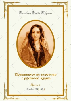 Практикум по переводу с русского языка. Уровни В2—С2. Книга 6 - Татьяна Олива Моралес