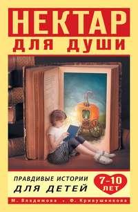 Нектар для души. Правдивые истории для детей от 7 до 10 лет - Марина Владимова