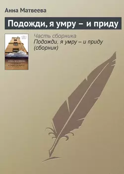 Подожди, я умру – и приду - Анна Матвеева