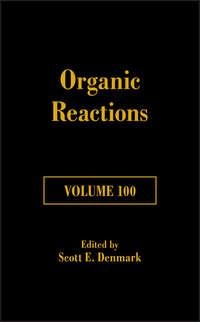 Organic Reactions, Volume 100 - Scott E. Denmark