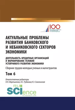 Актуальные проблемы развития банковского и небанковского секторов экономики. Деятельность кредитных организаций и формирование условий устойчивого развития экономики. Т. 6 - Надежда Мартыненко