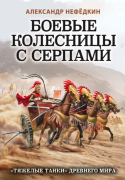 Боевые колесницы с серпами: «тяжелые танки» Древнего мира, аудиокнига Александра Нефёдкина. ISDN48844995