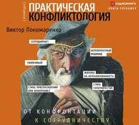 Практическая конфликтология: от конфронтации к сотрудничеству, audiobook Виктора Пономаренко. ISDN48888734