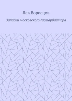 Записки московского гастарбайтера - Лев Воросцов