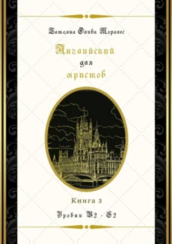 Английский для юристов. Уровни В2—С2. Книга 3 - Татьяна Олива Моралес