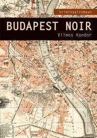 Budapest Noir - Vilmos Kondor