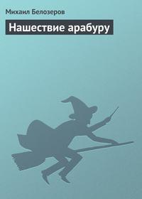 Нашествие арабуру, książka audio Михаила Белозёрова. ISDN4954903