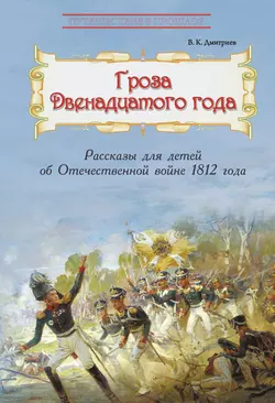 Гроза двенадцатого года. Рассказы для детей об Отечественной войне 1812 года - Владимир Дмитриев