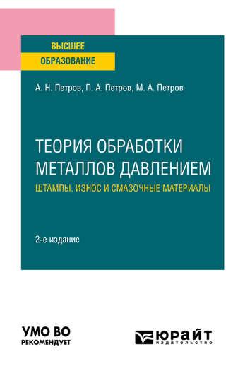 Теория обработки металлов давлением: штампы, износ и смазочные материалы 2-е изд., испр. и доп. Учебное пособие для вузов - Павел Петров