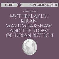Mythbreaker: Kiran Mazumdar-Shaw and the Story of Indian Biotech. Сима Сингх (обзор), аудиокнига Тома Батлера-Боудона. ISDN49603780