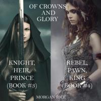 Of Crowns and Glory: Knight, Heir, Prince and Rebel, Pawn, King, Моргана Райс książka audio. ISDN49613608