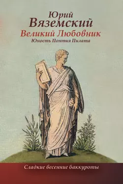 Великий Любовник. Юность Понтия Пилата. Трудный вторник. Роман-свасория - Юрий Вяземский