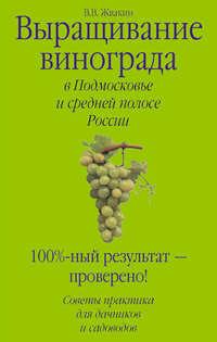 Выращивание винограда в Подмосковье и средней полосе России, аудиокнига Виктора Жвакина. ISDN4970619